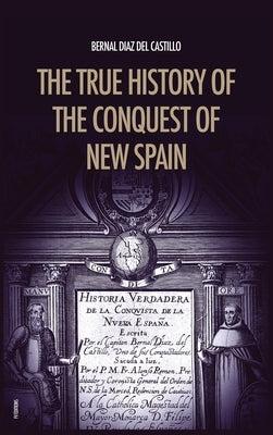 The True History of the Conquest of New Spain: The Memoirs of the Conquistador Bernal Diaz del Castillo, Unabridged Edition Vol.1-2 by Diaz del Castillo, Bernal