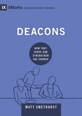 Deacons: How They Serve and Strengthen the Church by Smethurst, Matt