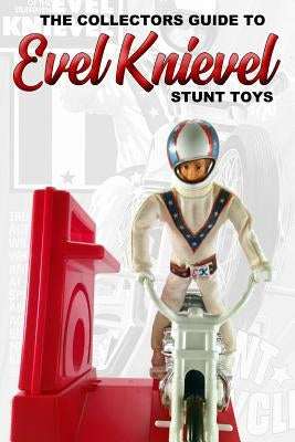Collectors Guide To Evel Knievel Stunt Toys by Sluice