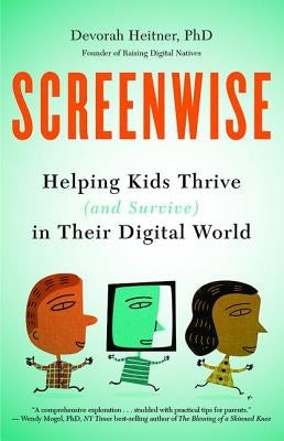 Screenwise: Helping Kids Thrive (and Survive) in Their Digital World by Heitner, Devorah