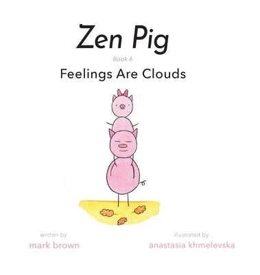 Zen Pig: Feelings Are Clouds by Brown, Mark