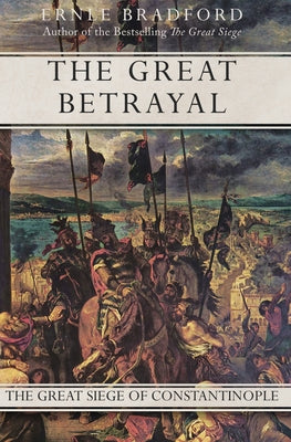 The Great Betrayal: The Great Siege of Constantinople by Bradford, Ernle