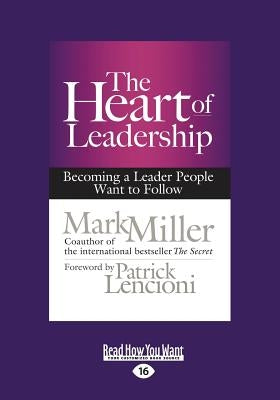 The Heart of Leadership: Becoming a Leader People Want to Follow (Large Print 16pt) by Miller, Mark