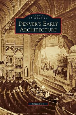 Denver's Early Architecture by Bretz, James