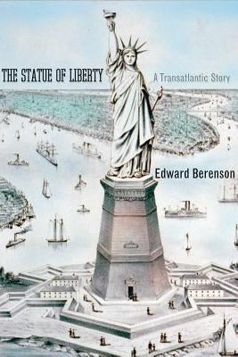 The Statue of Liberty: A Transatlantic Story by Berenson, Edward