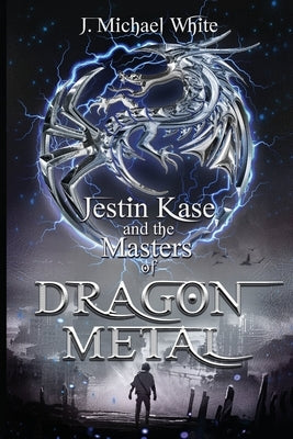 Jestin Kase and the Masters of Dragon Metal by White, J. Michael