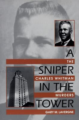 A Sniper in the Tower: The Charles Whitman Mass Murders by Lavergne, Gary M.