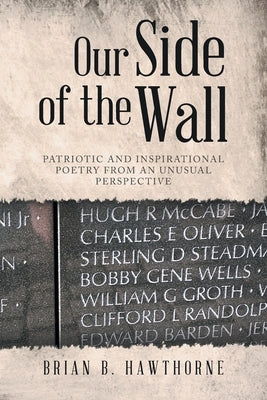 Our Side of the Wall: Patriotic and Inspirational Poetry from an Unusual Perspective by Hawthorne, Brian B.