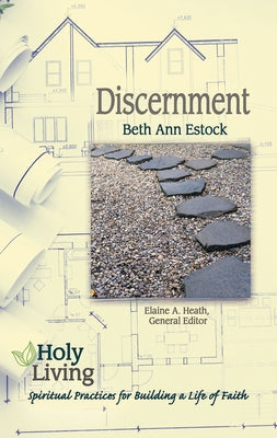 Holy Living: Discernment: Spiritual Practices of Building a Life of Faith by Heath, Elaine a.