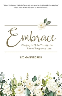 Embrace: Clinging to Christ Through the Pain of Pregnancy Loss by Mannegren, Liz