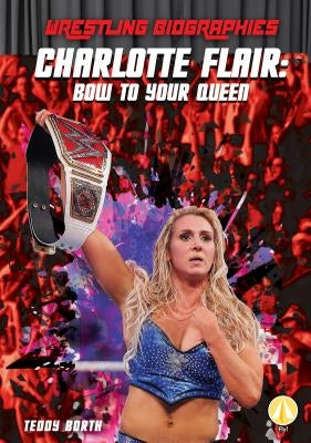 Charlotte Flair: Bow to Your Queen by Borth, Teddy