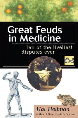 Great Feuds in Medicine: Ten of the Liveliest Disputes Ever by Hellman, Hal