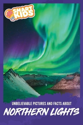 Unbelievable Pictures and Facts About Northern Lights by Greenwood, Olivia