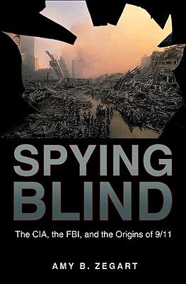Spying Blind: The Cia, the Fbi, and the Origins of 9/11 by Zegart, Amy B.