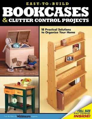 Easy-To-Build Bookcases & Clutter Control Projects: 18 Practical Solutions to Organize Your Home by Weekend Woodcrafts Magazine