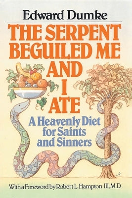 The Serpent Beguiled Me and I Ate: A Heavenly Diet for Saints and Sinners by Dumke, Edward