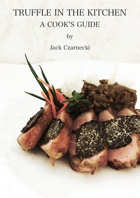Truffle In The Kitchen: A Cook's Guide by Czarnecki, Jack