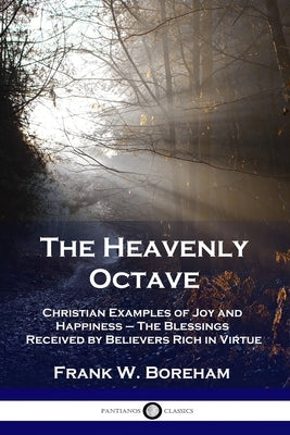 The Heavenly Octave: Christian Examples of Joy and Happiness - The Blessings Received by Believers Rich in Virtue by Boreham, Frank W.