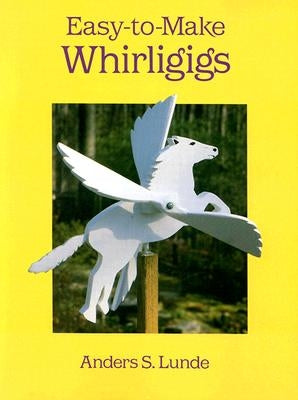 Easy-To-Make Whirligigs by Lunde, Anders S.