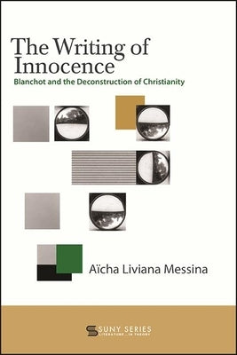 The Writing of Innocence: Blanchot and the Deconstruction of Christianity by Messina, A&#239;cha Liviana