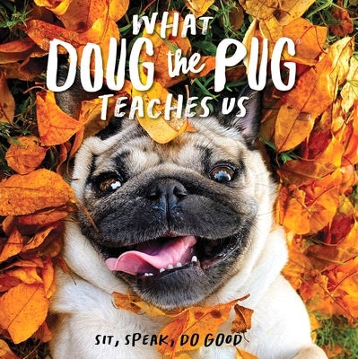 What Doug the Pug Teaches Us: Sit, Speak, Do Good by Leslie Mosier