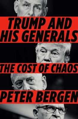 Trump and His Generals: The Cost of Chaos by Bergen, Peter