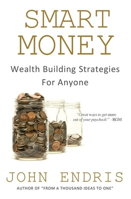 Smart Money: Wealth Building Strategies For Anyone by Endris, John