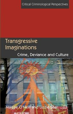 Transgressive Imaginations: Crime, Deviance and Culture by O'Neill, M.