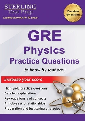 GRE Physics Practice Questions: High-Yield GRE Physics Practice Questions with Detailed Explanations by Test Prep, Sterling