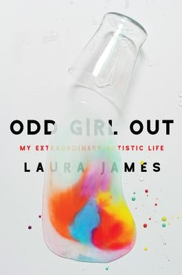 Odd Girl Out: My Extraordinary Autistic Life by James, Laura