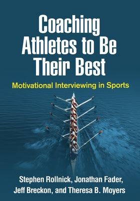 Coaching Athletes to Be Their Best: Motivational Interviewing in Sports by Rollnick, Stephen