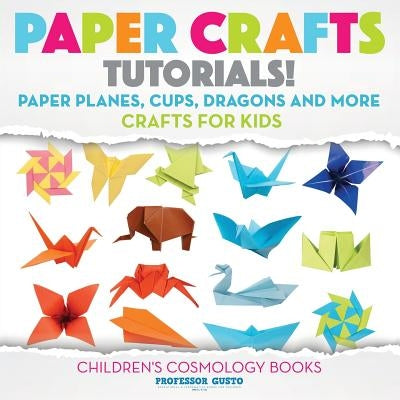 Paper Crafts Tutorials! - Paper Planes, Cups, Dragons and More - Crafts for Kids - Children's Craft & Hobby Books by Gusto