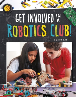 Get Involved in a Robotics Club! by Mason, Jennifer