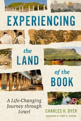 Experiencing the Land of the Book: A Life-Changing Journey Through Israel by Dyer, Charles H.