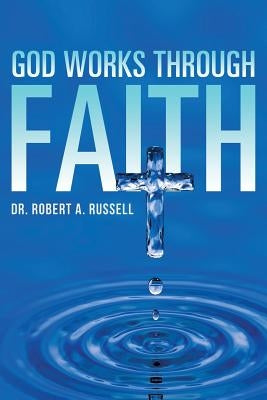 GOD Works Through Faith by Russell, Robert A.