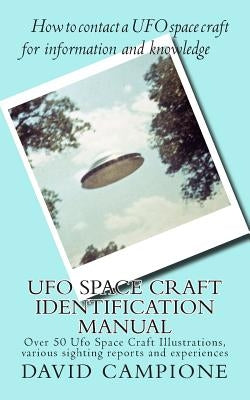 Ufo Space Craft Identification Manual: Over 50 Ufo Space Craft Illustrations, various sighting reports and experiences by Campione, David