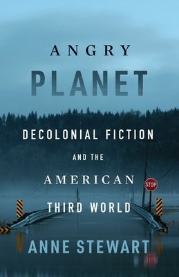 Angry Planet: Decolonial Fiction and the American Third World by Stewart, Anne