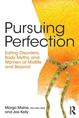 Pursuing Perfection: Eating Disorders, Body Myths, and Women at Midlife and Beyond by Maine, Margo