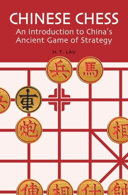 Chinese Chess: An Introduction to China's Ancient Game of Strategy by Lau, H. T.