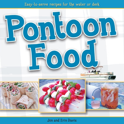 Pontoon Food: Easy-To-Serve Recipes for the Water or Deck by Davis, Jon