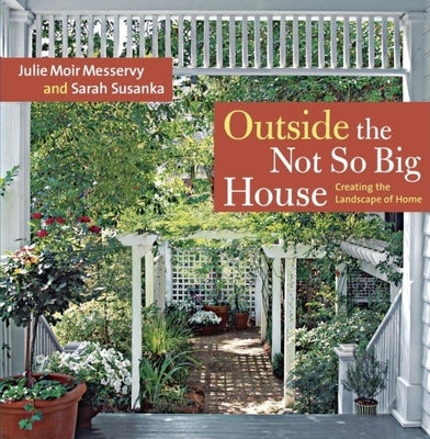 Outside the Not So Big House: Creating the Landscape of Home by Messervy, Julie Moir