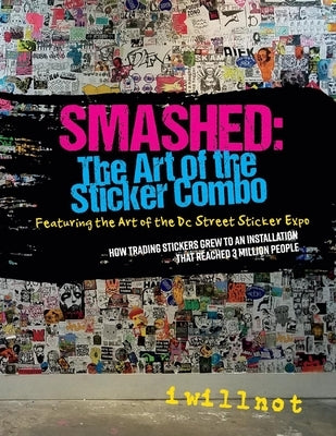 Smashed: The Art of the Sticker Combo: Featuring the Art of the DC Street Sticker Expovolume 1 by Iwillnot, Iwillnot