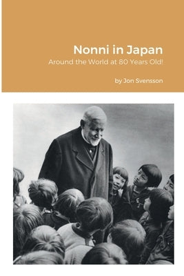 Nonni in Japan: Around the World at 80 Years Old! by Svensson, Jon