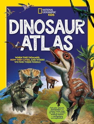 National Geographic Kids Dinosaur Atlas by National Geographic