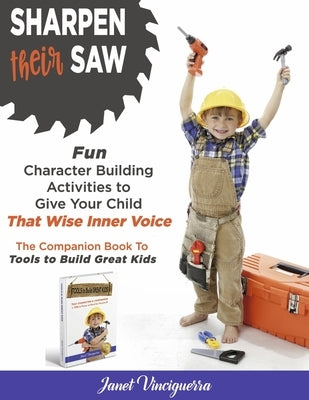 Sharpen Their Saw: Fun Character Building Activities to Give Your Child That Wise Inner Voice by Vinciguerra, Janet