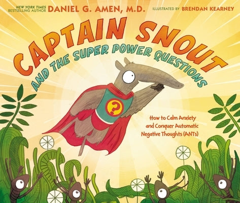 Captain Snout and the Super Power Questions: How to Calm Anxiety and Conquer Automatic Negative Thoughts (Ants) by Amen, Daniel