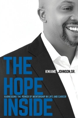 The Hope Inside: Harnessing The Power of Mentorship in Life and Career by Johnson, Kwame