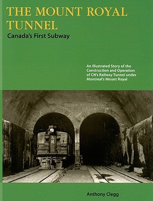 The Mount Royal Tunnel: Canada's First Subway by Clegg, Anthony