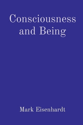 Consciousness and Being by Eisenhardt, Mark