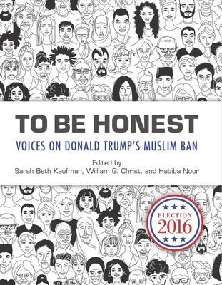 To Be Honest: Voices on Donald Trump's Muslim Ban by Kaufman, Sarah Beth